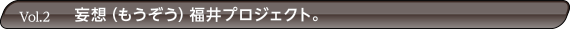 妄想（もうぞう）福井プロジェクト。