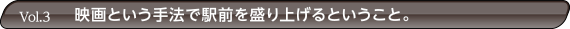 映画という手法で駅前を盛り上げるということ。