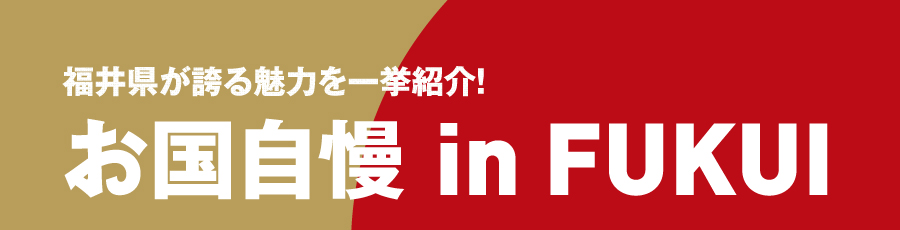 福井県が誇る魅力を一挙紹介！お国自慢 in FUKUI