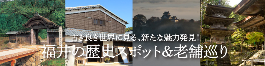 古き良き世界に見る、新たな魅力発見！福井の歴史スポット＆老舗巡り