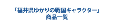 「福井県ゆかりの戦国キャラクター」商品一覧